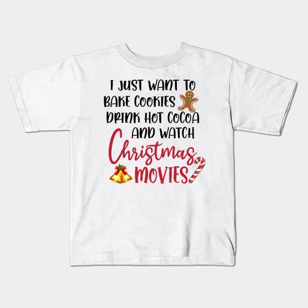 I Just Want to Bake Cookies Drink Hot Cocoa and Watch CHRISTMAS MOVIES Kids T-Shirt by little.tunny